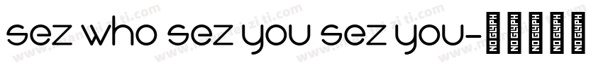 Sez Who Sez You Sez You字体转换